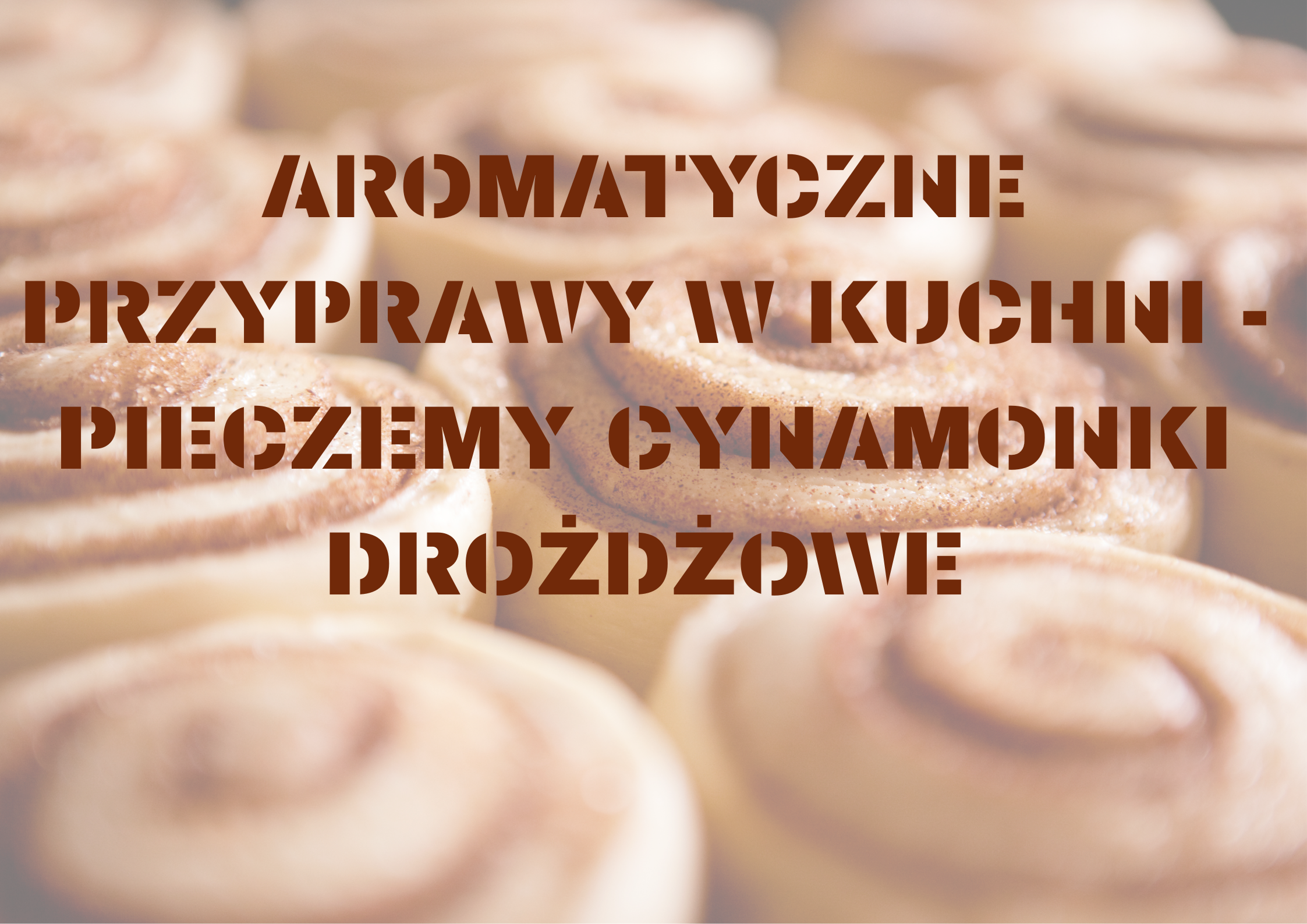 AROMATYCZNE PRZYPRAWY W KUCHNI – PIECZEMY CYNAMONOWE DROŻDŻÓWKI