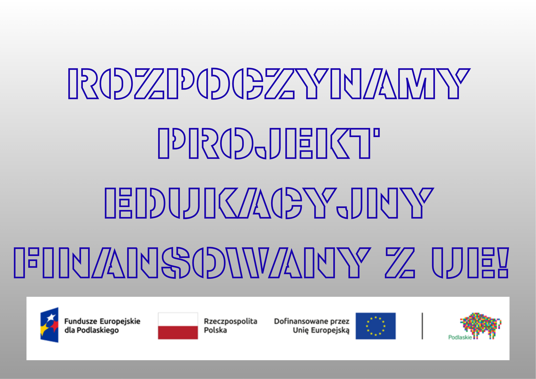 ROZPOCZYNAMY PROJEKT EDUKACYJNY FINANSOWANY Z UE!